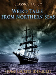 Title: Weird Tales from Northern Seas, Author: Jonas Lauritz Idemil Lie