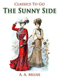 Title: The Sunny Side, Author: A. A. Milne