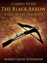 Title: The Black Arrow / A Tale of the Two Roses, Author: Robert Louis Stevenson