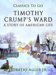 Title: Timothy Crumb's Ward, Author: Jr. Horatio Alger