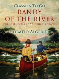 Title: Randy Of The River: The Adventures Of A Young Deckhand, Author: Jr. Horatio Alger