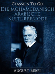 Title: Die mohamedanisch-arabische Kulturperiode, Author: August Bebel