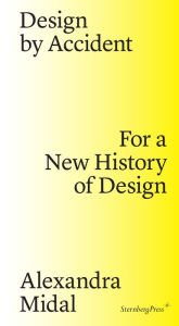 Title: Design by Accident: For a New History of Design, Author: Alexandra Midal