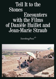 Title: Tell It to the Stones: Encounters with the Films of Danièle Huillet and Jean-Marie Straub, Author: Annett Busch