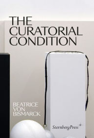 Title: The Curatorial Condition, Author: Beatrice Von Bismarck