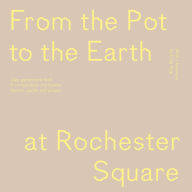 Free ebook download now From the Pot to the Earth at Rochester Square: Clay, Garden, and Food: A Composition of Artworks, Dinners, Words, and People (English literature) CHM ePub by Francesca Anfossi, Emily King, Francesca Anfossi, Emily King