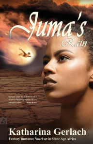 Title: Juma's Rain: A Fantasy Romance Novel set in Stone Age Africa, Author: Katharina Gerlach