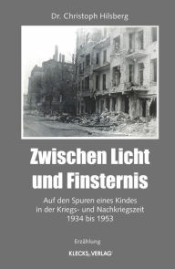 Title: Zwischen Licht und Finsternis: Auf den Spuren eines Kindes in der Kriegs- und Nachkriegszeit 1934 bis 1953, Author: Not So Swift