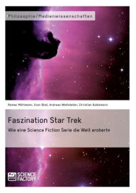 Title: Faszination Star Trek: Wie eine Science Fiction Serie die Welt eroberte, Author: Roman Möhlmann
