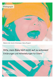 Title: Hilfe, mein Baby hört nicht auf zu schreien!: Erklärungen und Hilfestellungen für Eltern, Author: Karolin Strohmeyer