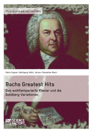 Title: Bachs Greatest Hits. Das wohltemperierte Klavier und die Goldberg-Variationen, Author: Johann Sebastian Bach