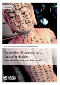 Title: Akupunktur, Akupressur und tibetische Medizin: Können alternative Heilmethoden wirklich helfen?, Author: Marion Zimmermann