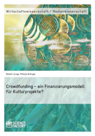 Title: Crowdfunding - ein Finanzierungsmodell für Kulturprojekte?, Author: Robert Junge