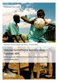Title: Volkswirtschaftliche Aspekte einer Fußball-WM. Erfahrungen der Weltmeisterschaften in Deutschland 2006 und Südafrika 2010, Author: Lisa Bitzer