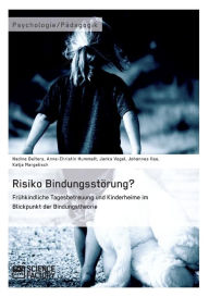 Title: Risiko Bindungsstörung? Frühkindliche Tagesbetreuung und Kinderheime im Blickpunkt der Bindungstheorie, Author: Nadine Deiters