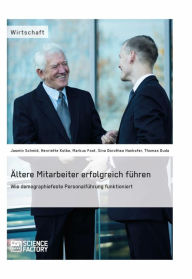 Title: Ältere Mitarbeiter erfolgreich führen. Wie demopraphiefeste Personalführung funktioniert, Author: Sina Dorothea Hankofer