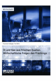 Title: Öl und Gas aus frischen Quellen. Wirtschaftliche Folgen des Frackings, Author: Tim Wirth