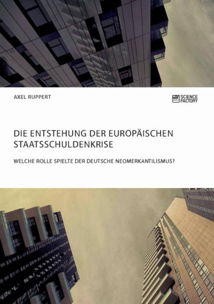 Die Entstehung der europï¿½ischen Staatsschuldenkrise. Welche Rolle spielte der deutsche Neomerkantilismus?