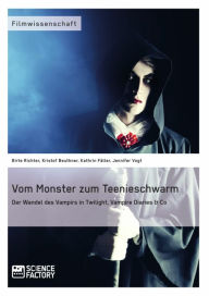 Title: Vom Monster zum Teenieschwarm. Der Wandel des Vampirs in 'Twilight', 'Vampire Diaries' & Co, Author: Birte Richter