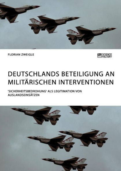 Deutschlands Beteiligung an militï¿½rischen Interventionen. 'Sicherheitsbedrohung' als Legitimation von Auslandseinsï¿½tzen