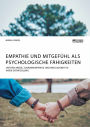 Empathie und Mitgefühl als psychologische Fähigkeiten: Unterschiede, Zusammenhänge und Möglichkeiten ihrer Entwicklung