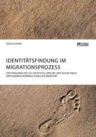Title: Identitätsfindung im Migrationsprozess. Existenzanalyse als Hilfestellung bei der Suche nach der eigenen interkulturellen Identität, Author: Özge Duran