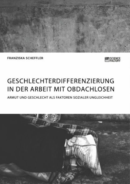 Geschlechterdifferenzierung in der Arbeit mit Obdachlosen. Armut und Geschlecht als Faktoren sozialer Ungleichheit