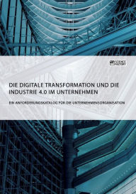 Title: Die digitale Transformation und die Industrie 4.0 im Unternehmen, Author: Anonym