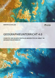 Title: Geographieunterricht 4.0: Chancen und Risiken digitaler Medien für die Arbeit im Geographieunterricht, Author: Martin Schaller