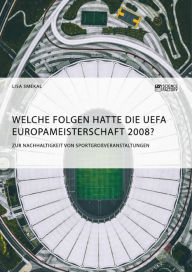 Title: Welche Folgen hatte die UEFA Europameisterschaft 2008? Zur Nachhaltigkeit von Sportgroßveranstaltungen, Author: Lisa Smekal