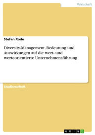 Title: Diversity-Management. Bedeutung und Auswirkungen auf die wert- und werteorientierte Unternehmensführung, Author: Stefan Rode