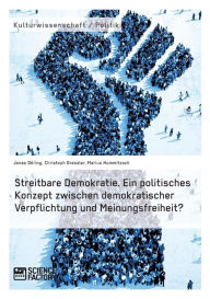 Title: Streitbare Demokratie. Ein politisches Konzept zwischen demokratischer Verpflichtung und Meinungsfreiheit?, Author: Marius Hummitzsch