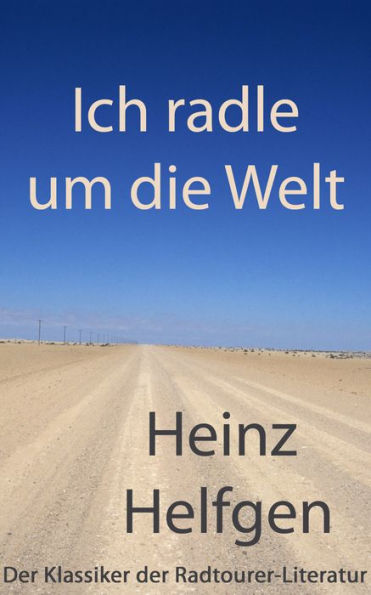 Ich radle um die Welt: Der Klassiker der Radtourer-Literatur