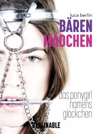 Title: Bärenmädchen: Das Ponygirl namens Glöckchen, Author: Luca Berlin