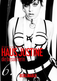 Title: Haus Justine. Die Erfüllung einer Sklavin - Folge 6: Die Besucherin, Author: Jürgen Bruno Greulich