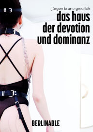 Title: Das Haus der Dominanz und Devotion: Ein BDSM Roman, Author: Jürgen Bruno Greulich