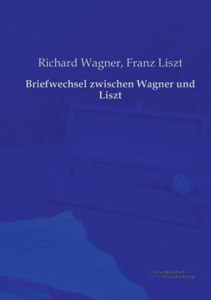 Briefwechsel zwischen Wagner und Liszt