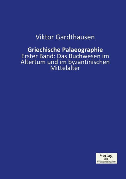 Griechische Palaeographie: Erster Band: Das Buchwesen im Altertum und im byzantinischen Mittelalter