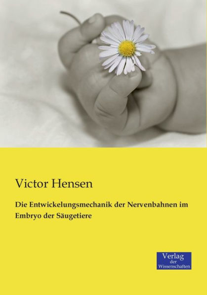 Die Entwickelungsmechanik der Nervenbahnen im Embryo der Sï¿½ugetiere