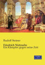 Friedrich Nietzsche: Ein Kämpfer gegen seine Zeit