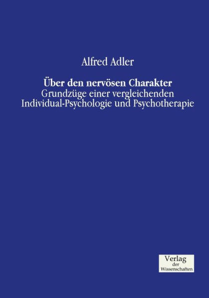 Über den nervösen Charakter: Grundzüge einer vergleichenden Individual-Psychologie und Psychotherapie