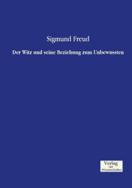 Title: Der Witz und seine Beziehung zum Unbewussten, Author: Sigmund Freud