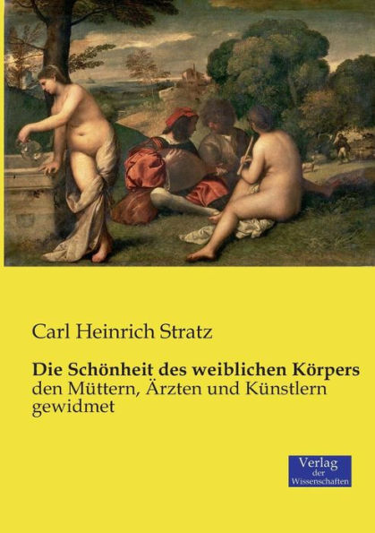 Die Schönheit des weiblichen Körpers: den Müttern, Ärzten und Künstlern gewidmet