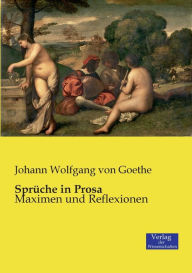 Title: Sprüche in Prosa: Maximen und Reflexionen, Author: Johann Wolfgang Von Goethe