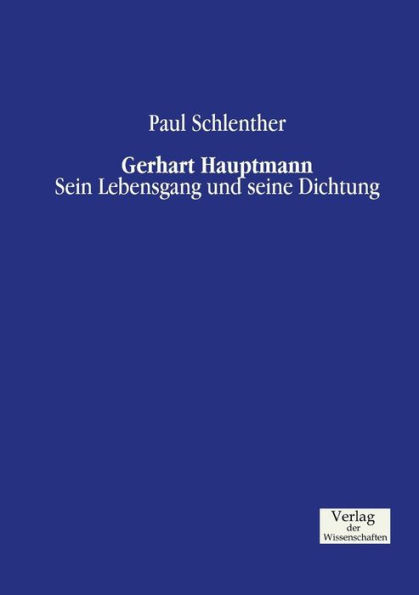 Gerhart Hauptmann: Sein Lebensgang und seine Dichtung