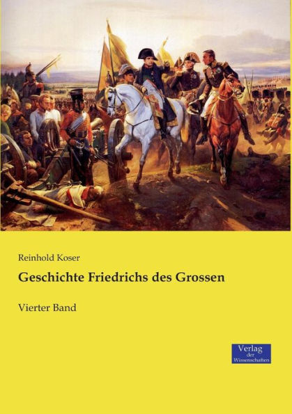 Geschichte Friedrichs des Grossen: Vierter Band