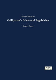 Title: Grillparzer´s Briefe und Tagebücher: Erster Band, Author: Franz Grillparzer