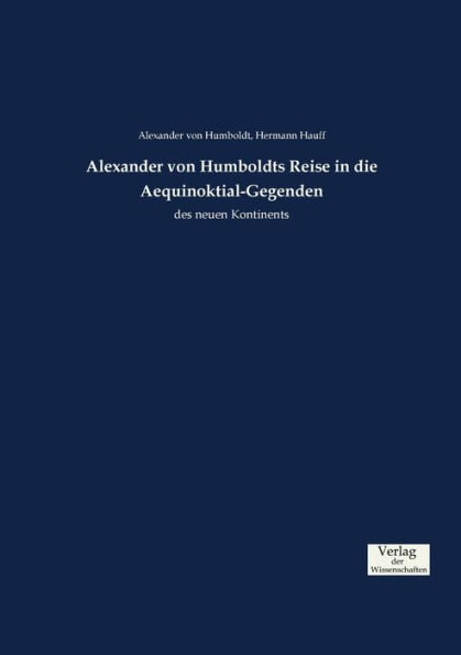 Alexander von Humboldts Reise in die Aequinoktial-Gegenden: des neuen Kontinents