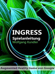 Title: Ingress Spielanleitung, Author: Wolfgang Kundler