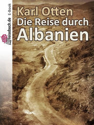 Title: Die Reise durch Albanien, Author: Karl Otten